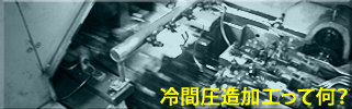冷間圧造って何?はこちらから